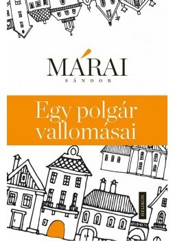 Márai Sándor - Egy polgár vallomásai I-II. (egy kötetben) Márai Sándor - Egy polgár vallomásai I-II. (egy kötetben), Budapest 2013 antikvár könyv