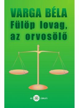 Varga Béla - Fülöp lovag, az orvosölő Varga Béla - Fülöp lovag, az orvosölő, null 2012 antikvár könyv