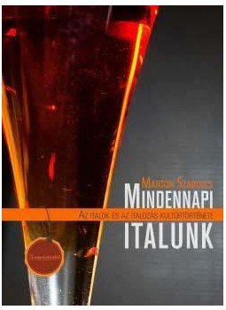 Marton Szabolcs - Mindennapi italunk - Az italok és az italozás kultúrtörténete Marton Szabolcs - Mindennapi italunk - Az italok és az italozás kultúrtörténete, null 2014 antikvár könyv