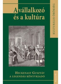  - A VÁLLALKOZÓ ÉS KULTÚRA - HECKENAST GUSZTÁV A LEGENDÁS KÖNYVKIADÓ, null 2012 antikvár könyv