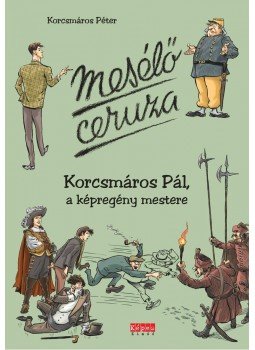 KORCSMÁROS PÉTER - Mesélő ceruza - Korcsmáros Pál, a képregény mestere KORCSMÁROS PÉTER - Mesélő ceruza - Korcsmáros Pál, a képregény mestere, Budapest 2015 antikvár könyv