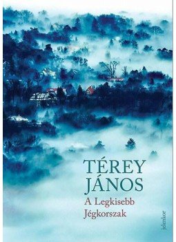 Térey János - A Legkisebb Jégkorszak Térey János - A Legkisebb Jégkorszak, Budapest 2015 antikvár könyv