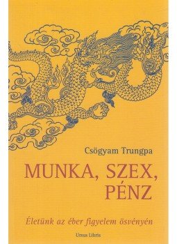 CSÖGYAM TRUNGPA - Munka, szex, pénz CSÖGYAM TRUNGPA - Munka, szex, pénz, Budapest 2012 antikvár könyv