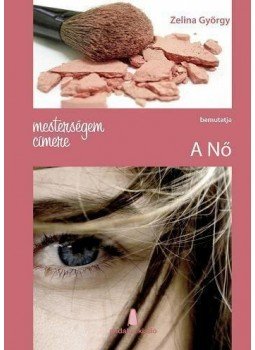 ZELINA GYÖRGY  - Mesterségem címere - A nő,  2013 antikvár könyv
