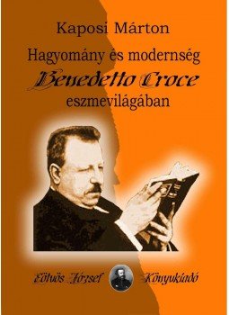 Kaposi Márton - Hagyomány és modernség Benedetto Croce eszmevilágában. Tanulmányok, null 2013 antikvár könyv