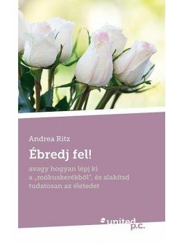 Ritz Andrea - Ébredj fel! - avagy hogyan lépj ki a "mókuskerékből", és alakítsd tudatosan az életedet, null 2012 antikvár könyv