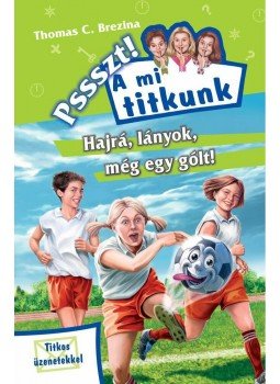 Thomas Brezina - Hajrá, lányok, még egy gólt - PSSSZT! A MI TITKUNK 24. Thomas Brezina - Hajrá, lányok, még egy gólt - PSSSZT! A MI TITKUNK 24., null 2010 antikvár könyv