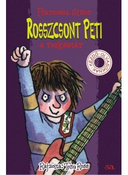 Francesca Simon, Tony Ross - Rosszcsont Peti, a rocksztár Francesca Simon, Tony Ross - Rosszcsont Peti, a rocksztár, Budapest 2011 antikvár könyv