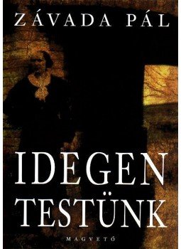 Závada Pál - Idegen testünk Závada Pál - Idegen testünk, Budapest 2008 antikvár könyv