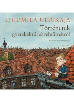 Ljudmila Ulickaja - Történetek gyerekekről és felnőttekről - LAKATOS ISTVÁN RAJZAIVAL, null 2012 antikvár könyv