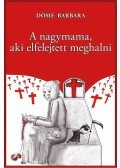 Döme Barbara - A nagymama, aki elfelejtett meghalni