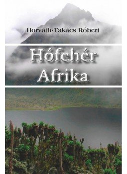 Takács Róbert, HORVÁTH - Hófehér Afrika - ÜKH 2013 Takács Róbert, HORVÁTH - Hófehér Afrika - ÜKH 2013, null 2013 antikvár könyv