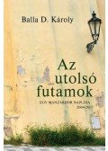 Balla D. Károly - Az utolsó futamok - Egy manzárdőr naplója 2004-2007