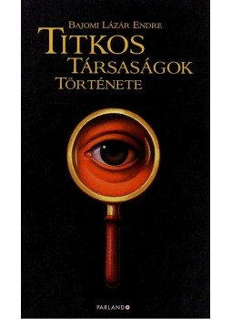Bajomi Lázár Endre - Titkos társaságok története Bajomi Lázár Endre - Titkos társaságok története, null 2009 antikvár könyv