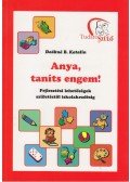 Deákné B. Katalin - Anya, taníts engem!