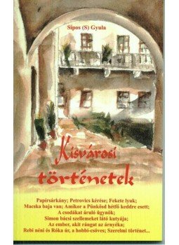 Sipos Gyula - Kisvárosi történetek Sipos Gyula - Kisvárosi történetek, null 2013 antikvár könyv