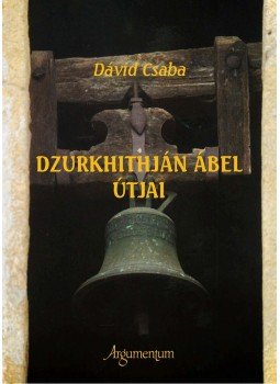Dávid Csaba - Dzurkhithján Ábel útjai Dávid Csaba - Dzurkhithján Ábel útjai, Budapest 2013 antikvár könyv
