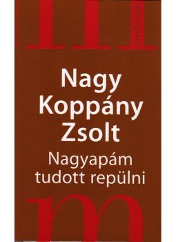 Nagy Koppány Zsolt - Nagyapám tudott repülni Nagy Koppány Zsolt - Nagyapám tudott repülni, null 2007 antikvár könyv