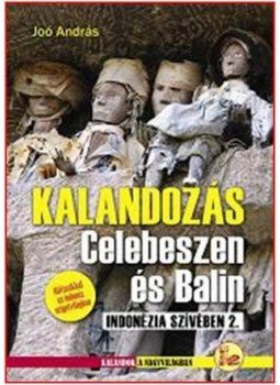 JOÓ ANDRÁS - Kalandozás Celebeszen és Balin JOÓ ANDRÁS - Kalandozás Celebeszen és Balin, null 2013 antikvár könyv