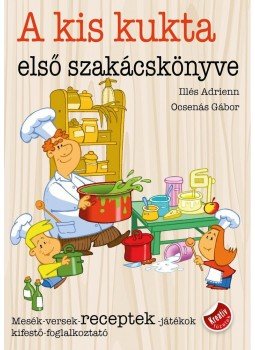Illés Adrienn, Ocsenás Gábor - A kis kukta első szakácskönyve Illés Adrienn, Ocsenás Gábor - A kis kukta első szakácskönyve, null 2015 antikvár könyv