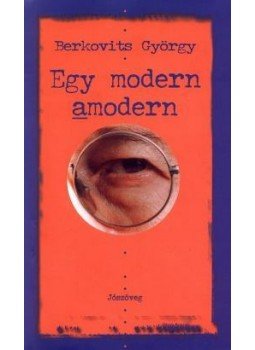 Berkovits György - EGY MODERN AMODERN /ÜKH 2003/ Berkovits György - EGY MODERN AMODERN /ÜKH 2003/, null 2003 antikvár könyv