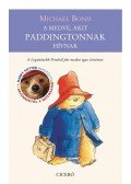 Michael Bond - A medve, akit Paddingtonnak hívnak