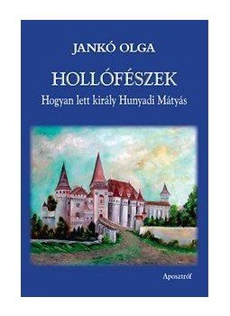 Jankó Olga - Hollófészek - Hogyan lett király Hunyadi Mátyás, null 2014 antikvár könyv