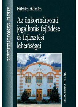 Fábián Adrián - Az önkormányzati jogalkotás fejlődése és fejlesztési lehetőségei Fábián Adrián - Az önkormányzati jogalkotás fejlődése és fejlesztési lehetőségei, Budapest 2008 antikvár könyv