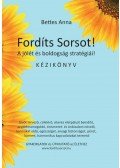 Bettes Anna - FORDÍTS SORSOT! A JÓLÉT és BOLDOGSÁG STRATÉGIÁI! KÉZIKÖNYV GYAKORLATOK és ÚTMUTATÓ az ÉLETHEZ