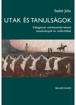 Szabó Júlia - Utak és tanulságok - Válogatott művészettörténeti tanulmányok, null 2014 antikvár könyv
