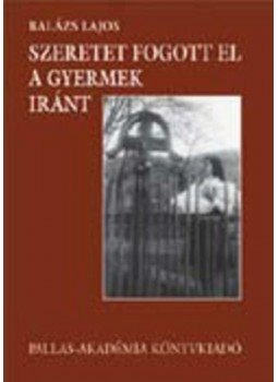 Balázs Lajos - Szeretet fogott el a gyermek iránt, null 2014 antikvár könyv