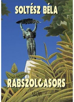 Soltész Béla - Rabszolgasors Soltész Béla - Rabszolgasors, Budapest 2014 antikvár könyv