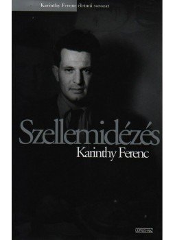Karinthy Ferenc - SZELLEMIDÉZÉS - ÉLETMŰ SOROZAT Karinthy Ferenc - SZELLEMIDÉZÉS - ÉLETMŰ SOROZAT, null 2006 antikvár könyv
