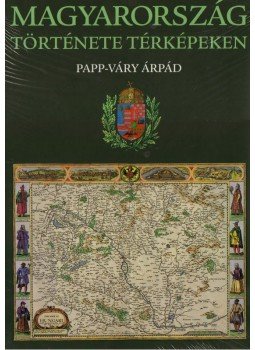 Papp-Váry Árpád - Magyarország története térképeken Papp-Váry Árpád - Magyarország története térképeken, Budapest 2005 antikvár könyv