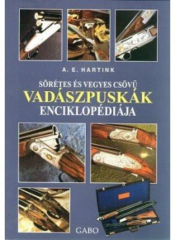 A. E. Hartink - SÖRÉTES ÉS VEGYES CSÖVŰ VADÁSZPUSKÁK ENCIKLOPÉDIÁJA, null 1999 antikvár könyv
