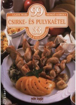 Hemző Károly, Lajos Mari - 99 csirke- és pulykaétel 33 színes ételfotóval Hemző Károly, Lajos Mari - 99 csirke- és pulykaétel 33 színes ételfotóval, null 2008 antikvár könyv