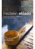 Garr Reynolds - A meztelen előadó - Természetes és hatásos prezentáció diákkal vagy azok nélkül