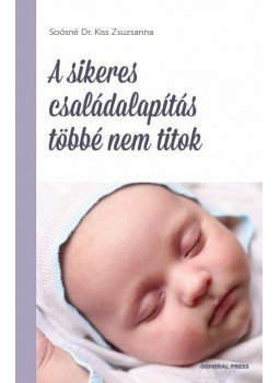 Soósné dr. Kiss Zsuzsanna - A sikeres családalapítás többé nem titok Soósné dr. Kiss Zsuzsanna - A sikeres családalapítás többé nem titok, Budapest 2014 antikvár könyv