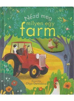 Anna Milbourne - Nézd meg milyen egy farm! Anna Milbourne - Nézd meg milyen egy farm!, Budapest 2015 antikvár könyv