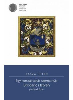 KASZA PÉTER - Egy korszakváltás szemtanúja - Brodarics István pályaképe KASZA PÉTER - Egy korszakváltás szemtanúja - Brodarics István pályaképe, null 2015 antikvár könyv