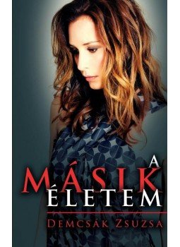 Demcsák Zsuzsa - A másik életem Demcsák Zsuzsa - A másik életem, null 2014 antikvár könyv