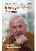 Horváth István,Heltai András - A magyar-német játszma - Emlékezés és dokumentumok