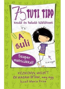 María Frisa - 75 tuti tipp kezdő és haladó túlélőknek - A suli María Frisa - 75 tuti tipp kezdő és haladó túlélőknek - A suli, Budapest 2014 antikvár könyv
