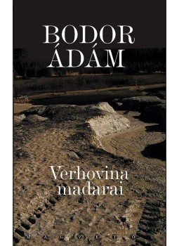 Bodor Ádám - Verhovina madarai Bodor Ádám - Verhovina madarai, Budapest 2011 antikvár könyv