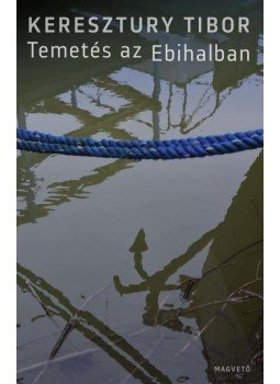 Keresztury Tibor - Temetés az Ebihalban Keresztury Tibor - Temetés az Ebihalban, Budapest 2015 antikvár könyv