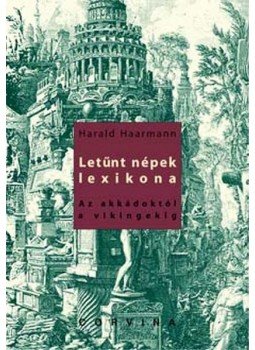 Harald Haarmann - LETŰNT NÉPEK LEXIKONA - AZ AKKÁDOKTÓL A VIKINGEKIG, null 2008 antikvár könyv