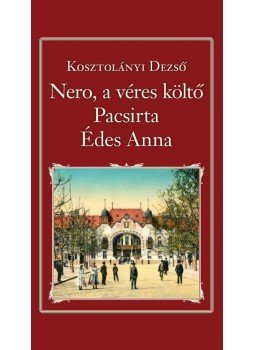 Kosztolányi Dezső - Nero, a véres költő, Pacsirta, Édes Anna (Nemzeti Könyvtár 27.), null 2014 antikvár könyv