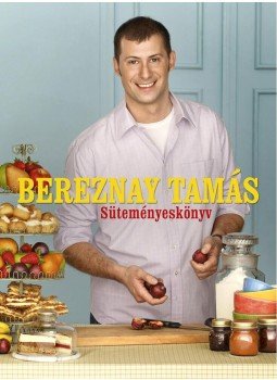 Bereznay Tamás - Süteményeskönyv Bereznay Tamás - Süteményeskönyv, Budapest 2010 antikvár könyv