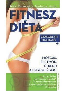 Neducza Judit, Mák Erzsébet - Fitneszdiéta - Gyakorlati útmutató Neducza Judit, Mák Erzsébet - Fitneszdiéta - Gyakorlati útmutató, Nagytarcsa 2015 antikvár könyv