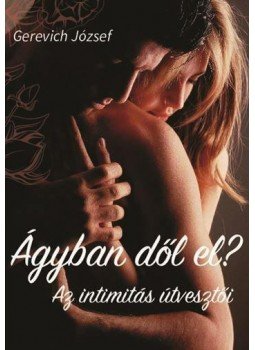 Gerevich József - Ágyban dől el? - Az intimitás útvesztői Gerevich József - Ágyban dől el? - Az intimitás útvesztői, Budapest 2015 antikvár könyv